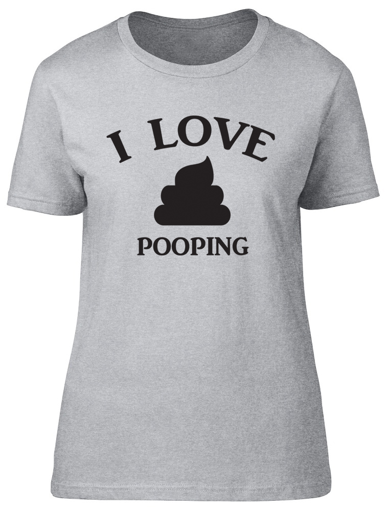 I Love Pooping Funny Womens Ladies T-Shirt Poop Fart Novelty Birthday ...