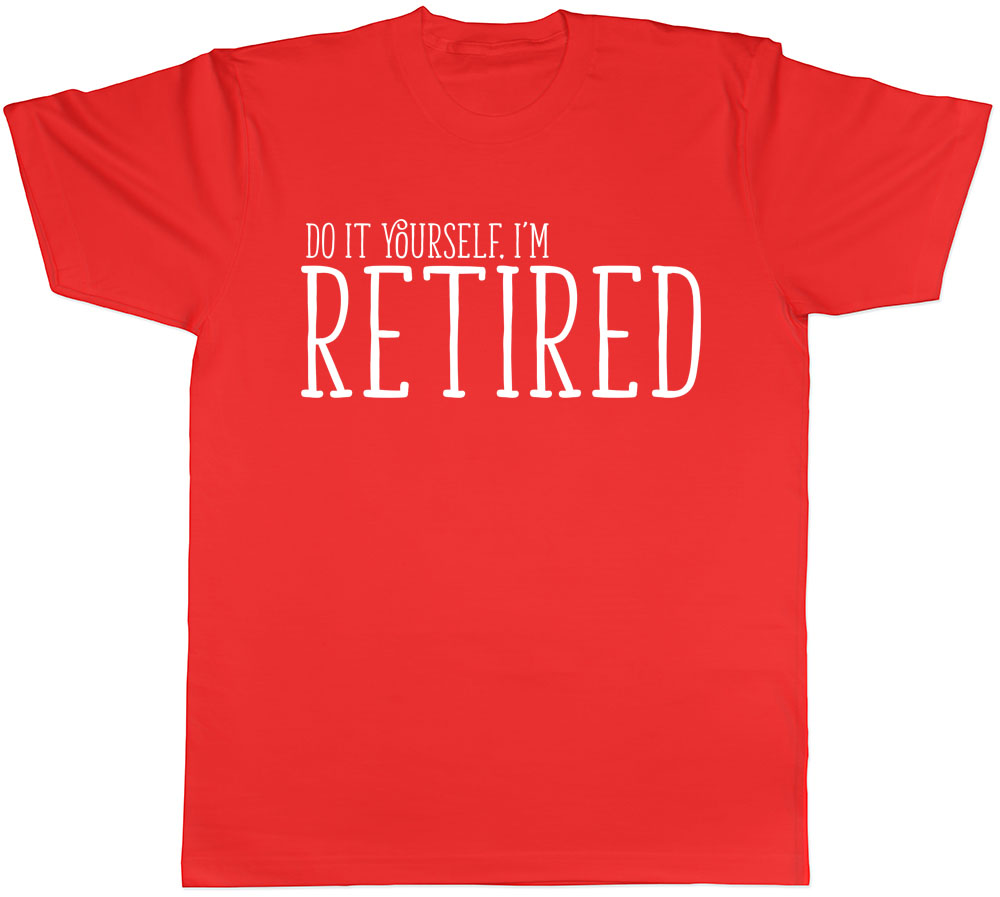 Do It Yourself I'm Retired Funny Retirement Leaving Do Mens Tee T-Shirt ...