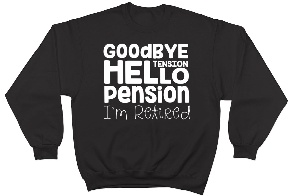 Goodbye Tension Hello Pension I'm Retired Retirement Jumper Unisex ...