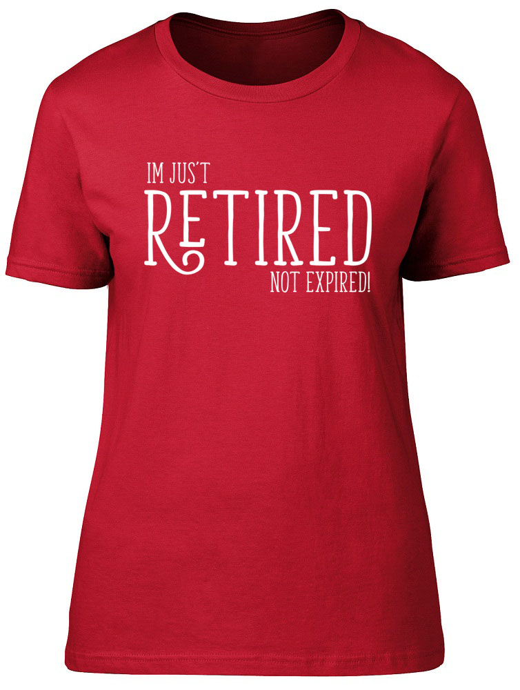 I'm Just Retired Not Expired Womens Ladies Funny Retirement Leaving Tee ...