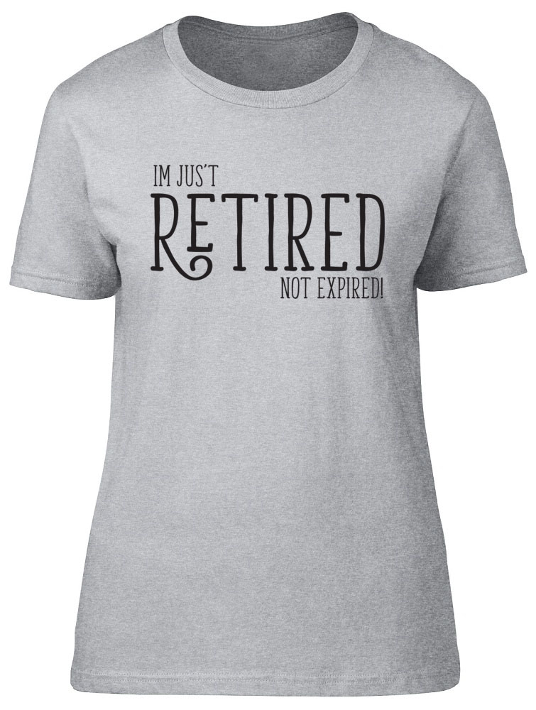 I'm Just Retired Not Expired Womens Ladies Funny Retirement Leaving Tee ...