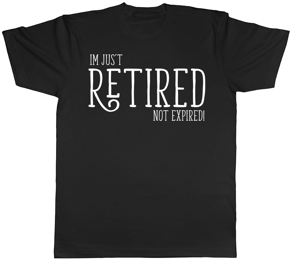 Im Just Retired Not Expired Mens Funny Retirement Leaving Do Gift Tee T ...