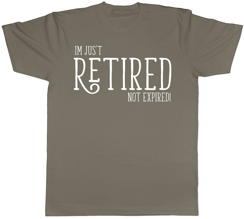 Im Just Retired Not Expired Mens Funny Retirement Leaving Do Gift Tee T ...