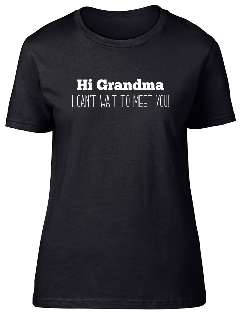 Hi Grandma I can't wait to meet you Fitted Womens Ladies T Shirt | eBay